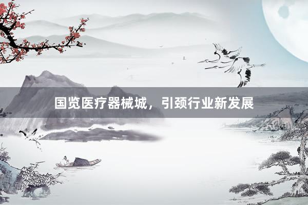 国览医疗器械城，引颈行业新发展